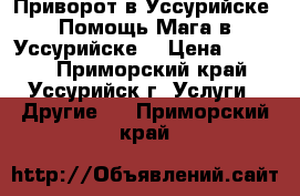 Приворот в Уссурийске. Помощь Мага в Уссурийске. › Цена ­ 1 000 - Приморский край, Уссурийск г. Услуги » Другие   . Приморский край